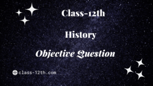 Read more about the article Class 12th History Objective Chapter 12