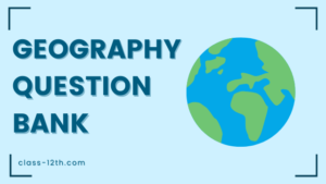 Read more about the article 12th Geography Question Bank 2021