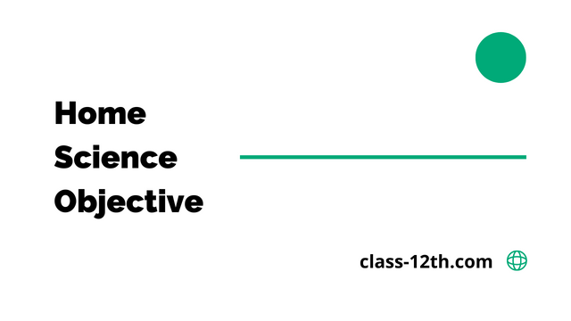 Read more about the article Class 12th Home Science Objective Chapter 3